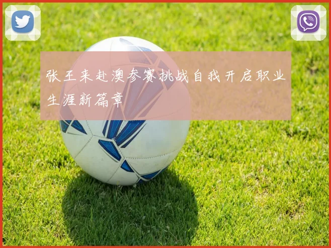 张王来赴澳参赛挑战自我开启职业生涯新篇章